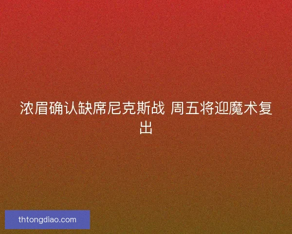 浓眉确认缺席尼克斯战 周五将迎魔术复出