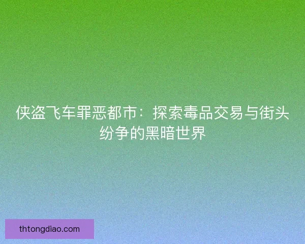 侠盗飞车罪恶都市：探索毒品交易与街头纷争的黑暗世界